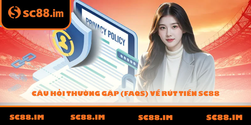 Câu hỏi thường gặp (FAQs) về rút tiền SC88