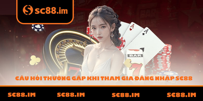 Câu hỏi thường gặp khi tham gia đăng nhập SC88