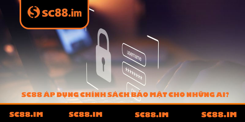 SC88 Áp Dụng Chính Sách Bảo Mật Cho Những Ai?